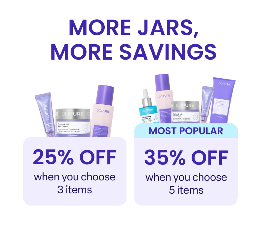 MORE JARS, MORE SAVINGS MOST POPULAR 25% OFF when you choose 3 items 35% OFF when you choose 5 items