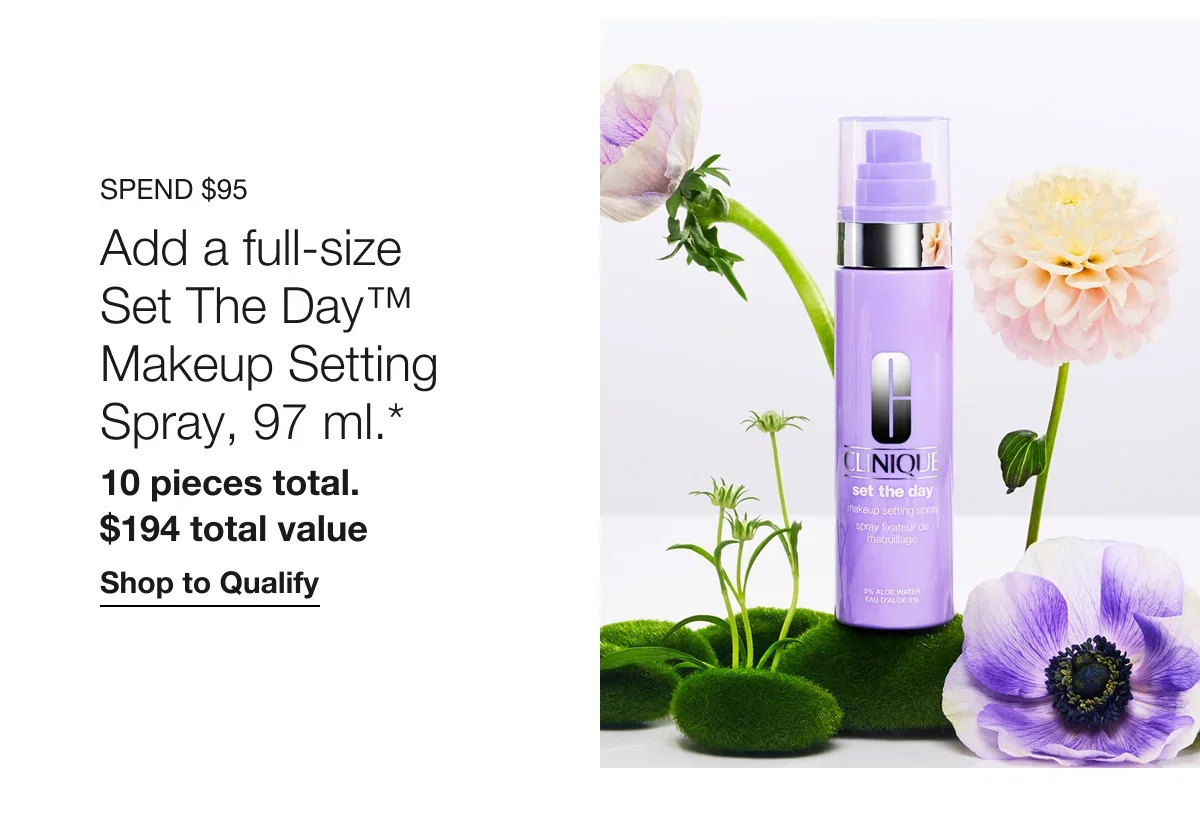 Spend $95 | Add a full-size Set The Day™ Makeup Setting Spray, 97 ml.* | 10 pieces total. $194 total value | Shop to Qualify