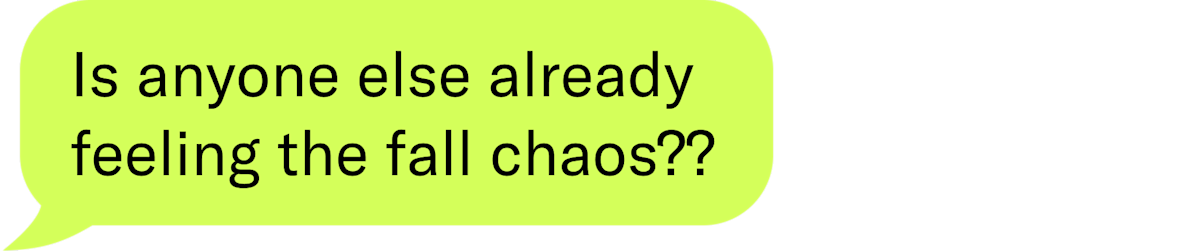 Text bubble saying "Is anyone else already feeling the fall chaos??"