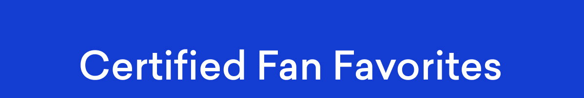 Check out our certified fan favorites! 