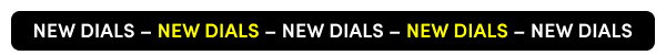 NEW DIALS – NEW DIALS – NEW DIALS – NEW DIALS