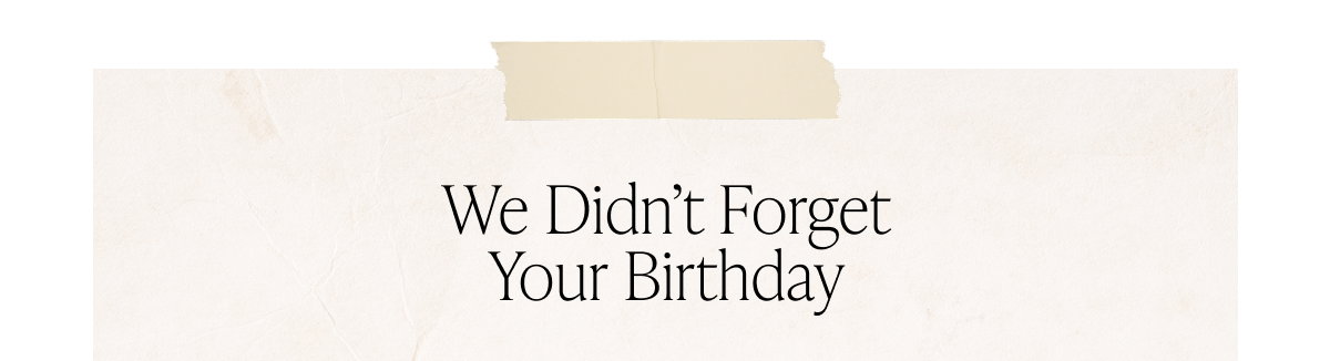 We Didn't Forget your Birthday