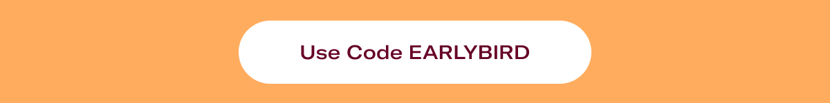 Use Code EARLYBIRD