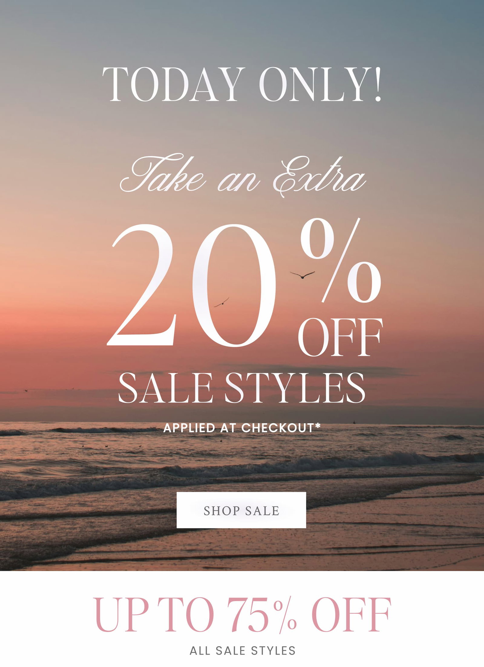 TODAY ONLY! Take an Extra 20% OFF SALE STYLES Applied at checkout* <SHOP SALE>