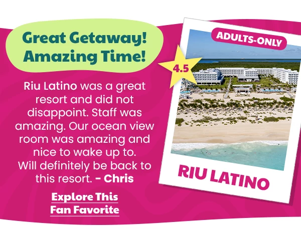 Riu Latino Adults-Only 4.5 Great Getaway! Amazing Time! Riu Latino was a great resort and did not disappoint. Staff was amazing. Our ocean view room was amazing and nice to wake up to. Will definitely be back to this resort. -Chris