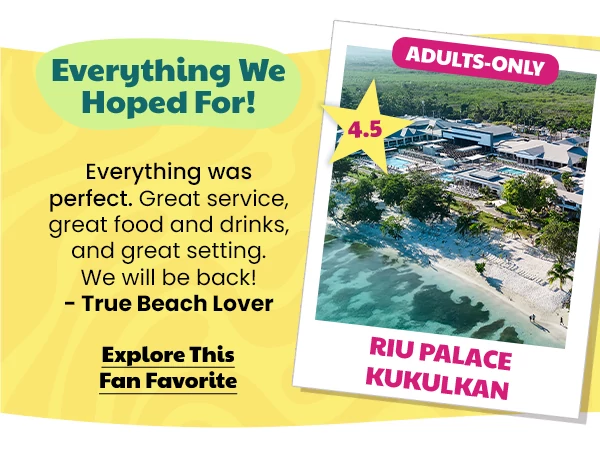 Riu Palace Kukulkan Adults-Only 4.5 Everything We Hoped For! Everything was perfect. Great service, great food and drinks, and great setting. We will be back! -True Beach Lover