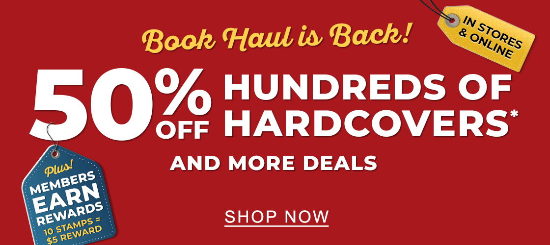 [Tag]: IN STORES & ONLINE Book Haul is Back! 50% OFF HUNDREDS OF HARDCOVERS* AND MORE DEALS SHOP NOW PLUS! MEMBERS EARN REWARDS $10 STAMPS = $5 REWARDS
