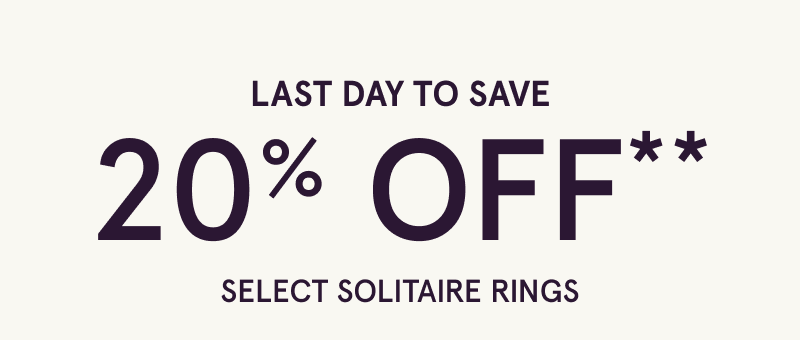 Last day to save. 20 OFF Select Solitaire Rings.