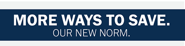 MORE WAYS TO SAVE. OUR NEW NORM.