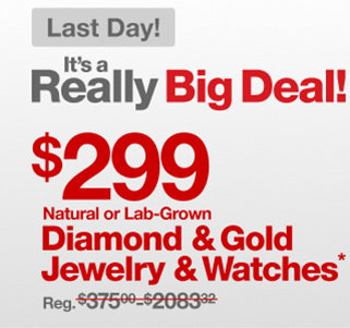Last Day! | It's a Really Big Deal! | $299 Natural or Lab-Grown Diamond & Gold Jewelry & Watches* | Reg. $375.99 - $2083.32