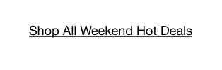 Shop All Weekend Hot Deals