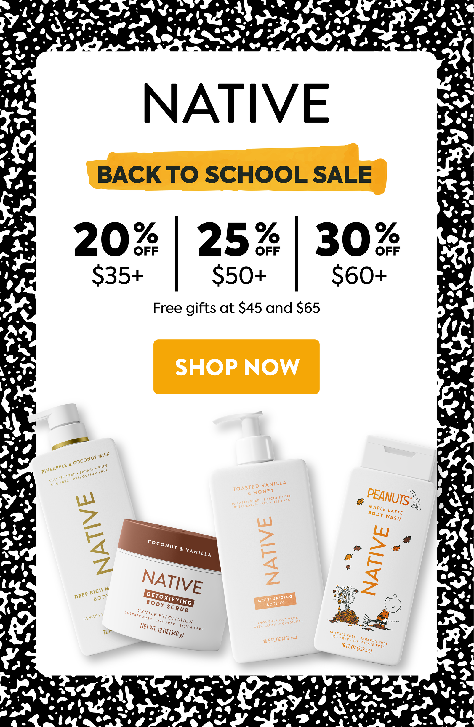 Native back to school sale. 20% off $35+ / 25% Off $50+ / 30% Off $60+ Free gifts at $45 and $65. Shop now.