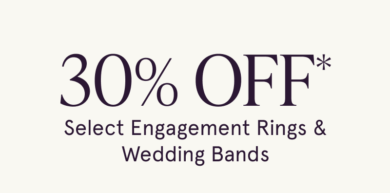 30% OFF Select Engagement Rings & Wedding Bands