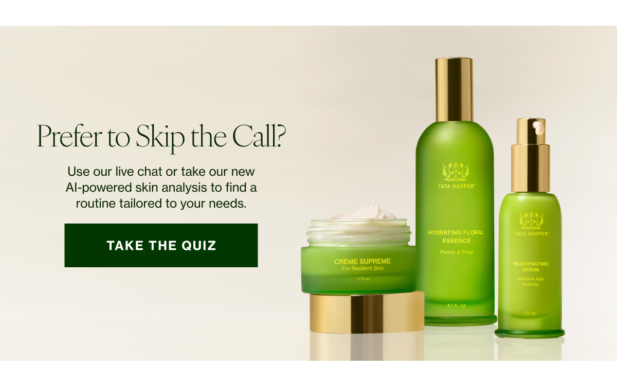 Prefer to Skip the Call?    Use our live chat or take our new AI-powered skin analysis to find a routine tailored to your needs.   