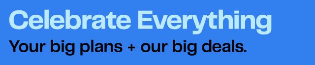 Celebrate Everything. Your big plans + our big deals.