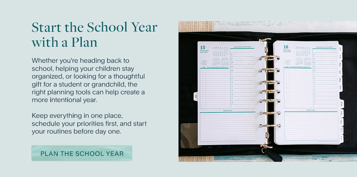 Start the School Year with a Plan. Whether you're heading back to school, helping your children stay organized, or looking for a thoughtful gift for a student or grandchild, the right planning tools can help create a more intentional year. Keep everything in one place, schedule your priorities first, and start your routines before day one. Plan the School Year.