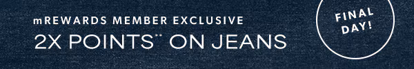 mRewards member exclusive. 2X points** on jeans. Final day!