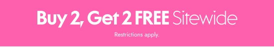 Buy 2, Get 2 FREE Sitewide. Restrictions apply.