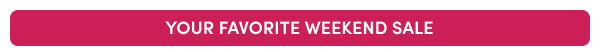 YOUR FAVORITE WEEKEND SALE