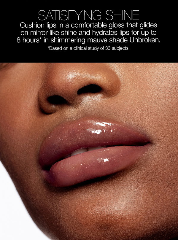 Slot 4: Cushion lips in a comfortable gloss that glides on mirror-like shine in shimmering mauve shade Unbroken.