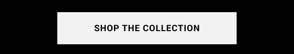 SHOP THE COLLECTION