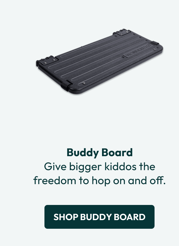 Buddy Board Give bigger kiddos the freedom to hop on and off. | Shop Buddy Board