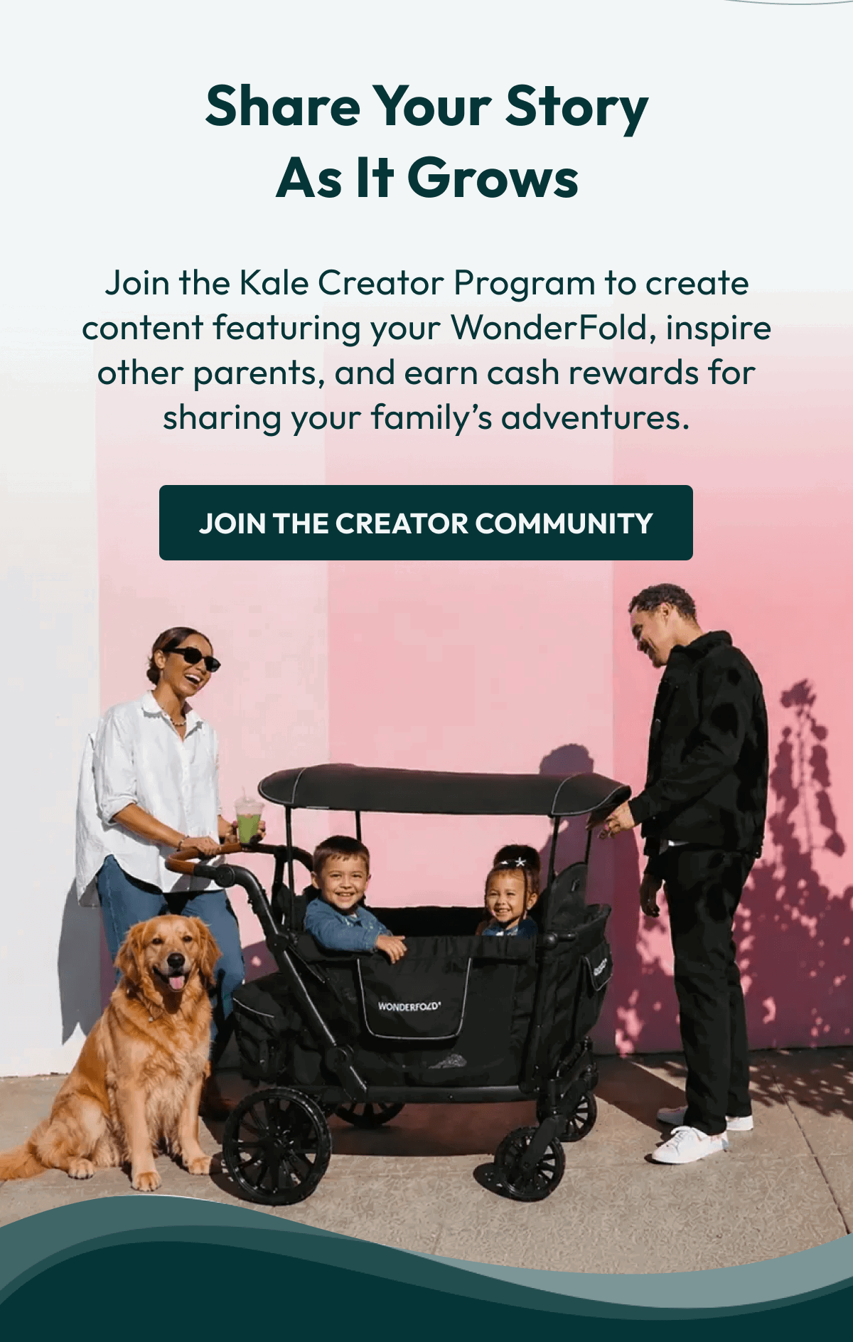 Share Your Story As It Grows | Join the Kale Creator Program to create content featuring your WonderFold, inspire other parents, and earn cash rewards for sharing your family’s adventures. |  Join the Creator Community