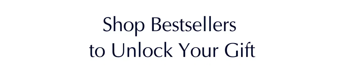 Shop Bestsellers to Unlock Your Gift