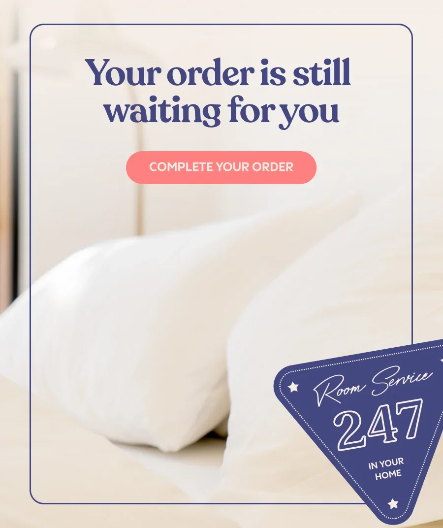 A medium shot shows two white pillows on a bed with the text 'Your order is still waiting for you' above a pink button that reads 'COMPLETE YOUR ORDER...