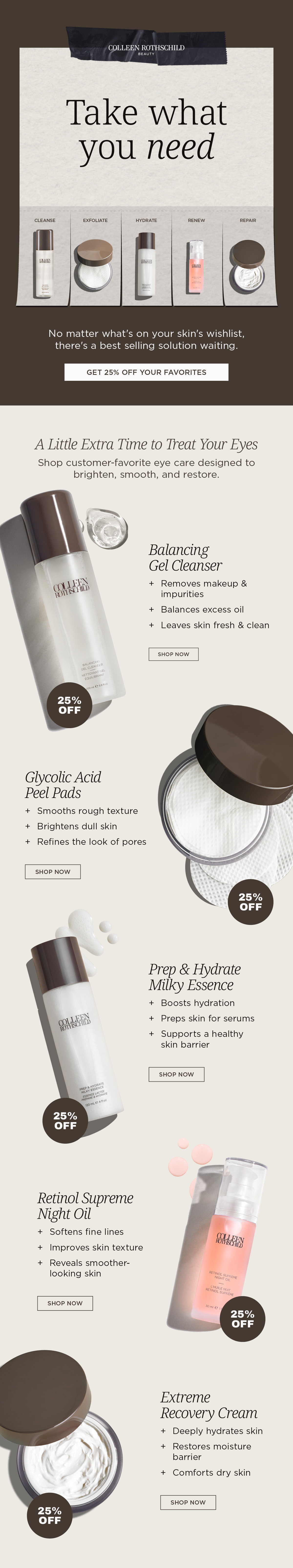 This email highlights the Colleen Rothschild Beauty Best Sellers Sale with 25% off bestselling skincare for every step of your routine. Featured products include Balancing Gel Cleanser, Glycolic Acid Peel Pads, Prep & Hydrate Milky Essence, Retinol Supreme Night Oil, and Extreme Recovery Cream. Shop customer-favorite cleansers, exfoliators, hydrating essences, retinol treatments, and moisturizers that cleanse, brighten, hydrate, smooth, and support a healthy skin barrier.
