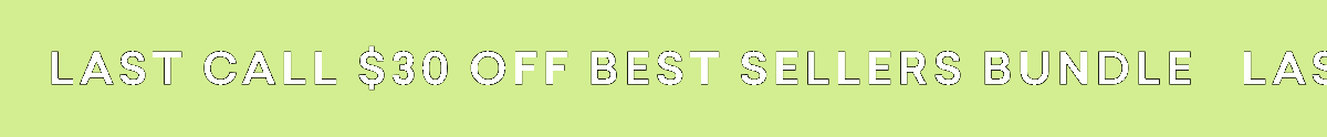LAST CALL $30 OFF BEST SELLERS BUNDLE