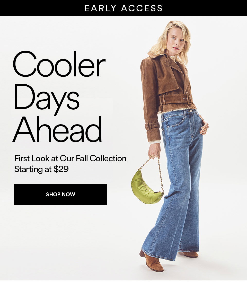 EARLY ACCESS - COOLER DAYS AHEAD - FIRST LOOK AT OUR FALL COLLECTION - STARTING AT $29 - SHOP NOW >