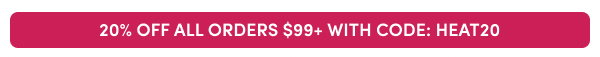 20% Off All Orders $99+ with Code: HEAT20