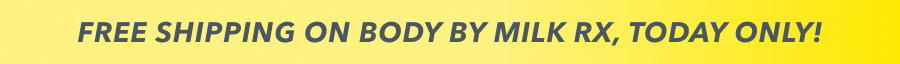 FREE SHIPPING ON BODY BY MILK RX, TODAY ONLY!