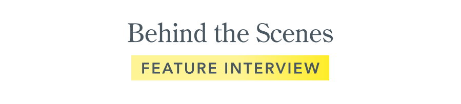Behind the Scenes | FEATURE INTERVIEW