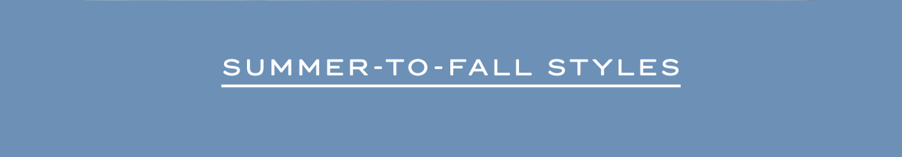 SUMMER-TO-FALL STYLES