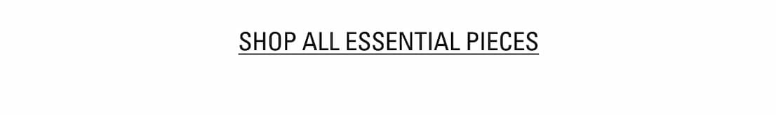 SHOP ALL ESSENTIAL PIECES