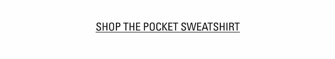 SHOP THE POCKET SWEATSHIRT