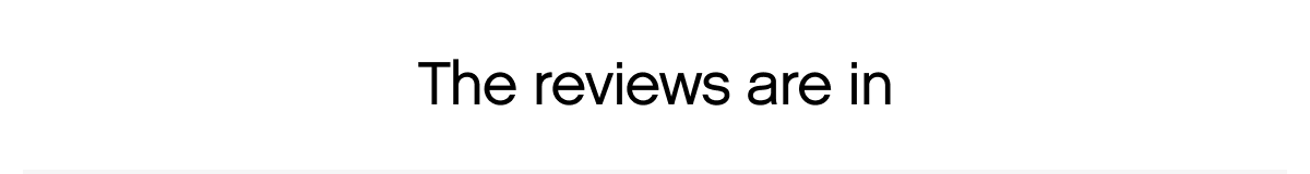 The reviews are in