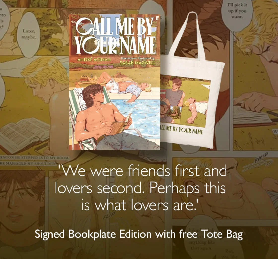 Call Me by Your Name: The Graphic Novel by André Aciman; adapted and illustrated by Sarah Maxwell-McNicol | 'We were friends first and lovers second. Perhaps this is what lovers are.' | Signed Bookplate Edition with free tote bag