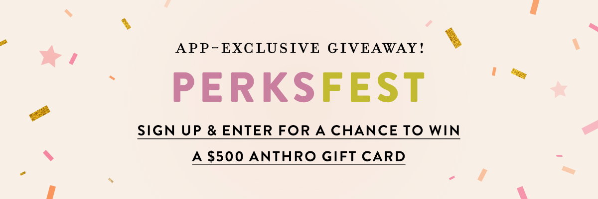 Light cream festive banner decorated with colorful confetti and gold glitter. Text: APP-EXCLUSIVE GIVEAWAY! PERKSFEST — SIGN UP & ENTER FOR A CHANCE TO WIN A $500 ANTHRO GIFT CARD.