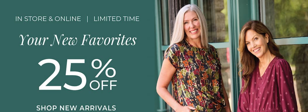 Limited Time, In-Store & Online: Your New Favorites: 25% Off New Arrivals
