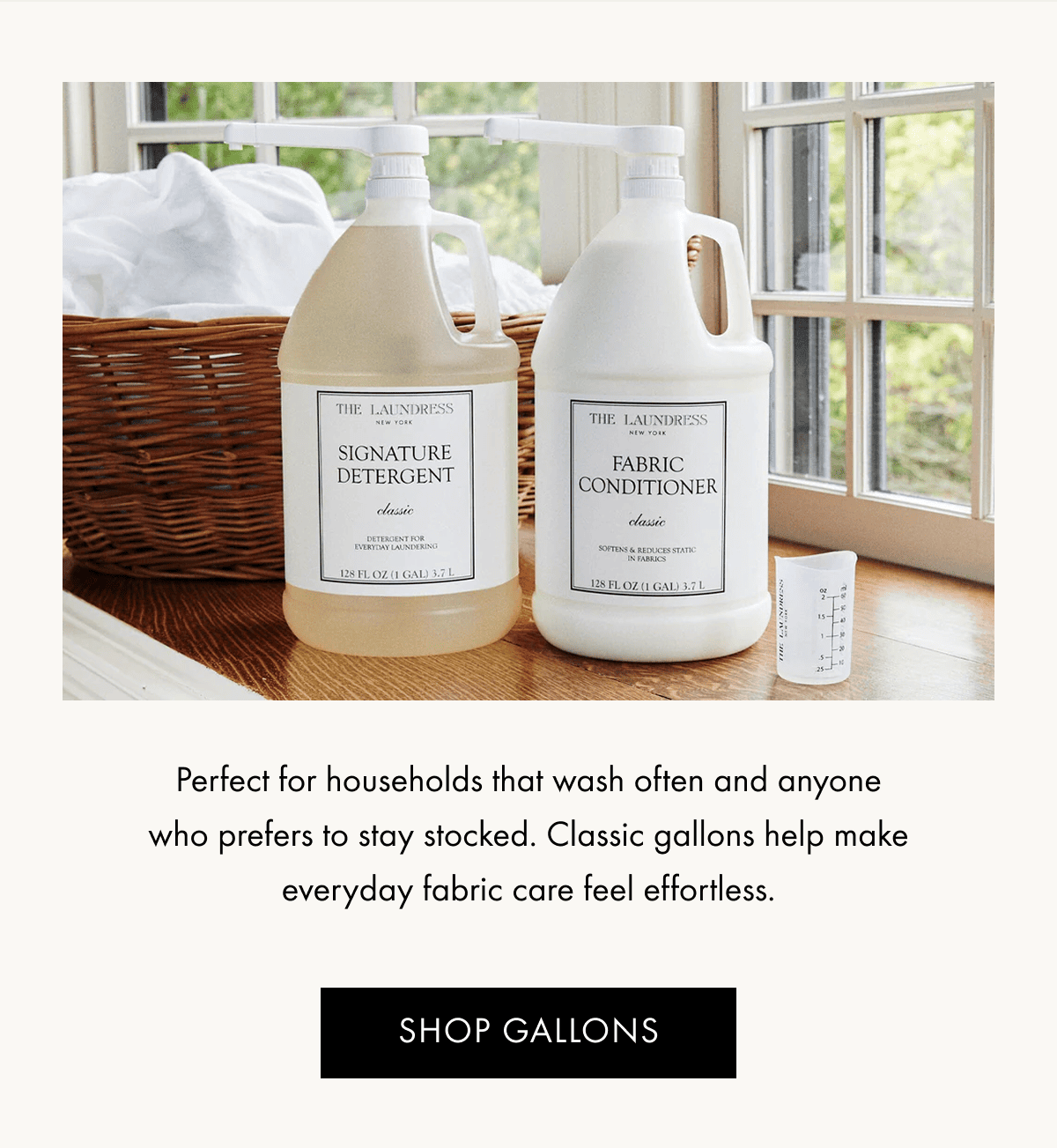 Perfect for households that wash often and anyone who prefers to stay stocked. Classic gallons help make everyday fabric care feel effortless. | SHOP GALLONS