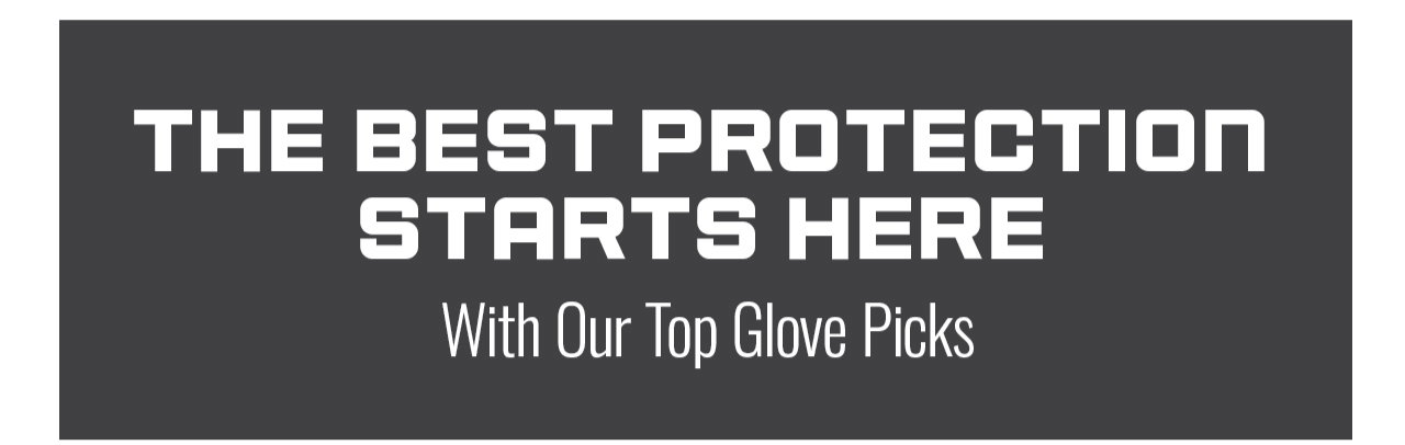 B2- The Best Protection Starts Here With Our Top Glove Picks