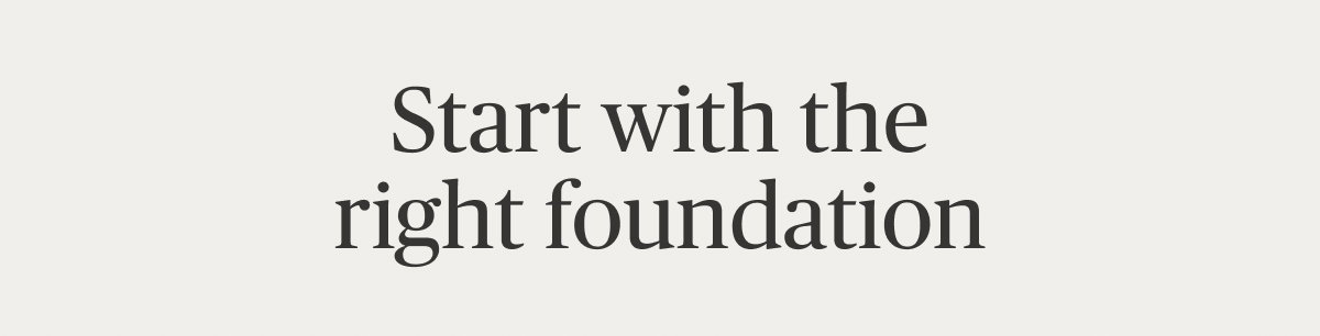 Start with the right foundation