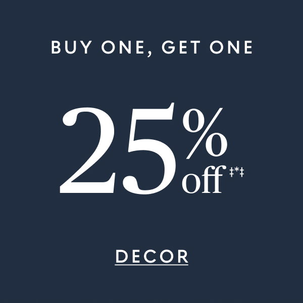 Buy one, get one 25% off‡*‡ decor