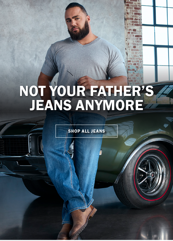 NOT YOUR FATHER’S JEANS ANYMORE. SHOP ALL JEANS