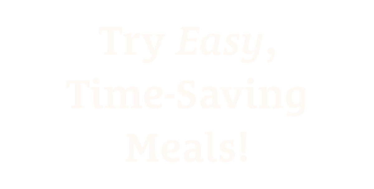 Try Easy Time-Saving Meals!