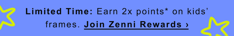 Limited Time: earn 2x points* on kids' frames. Join Zenni Rewards >