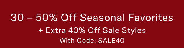 30-50% off seasonal favorites + Extra 40% off sale styles with code: SALE40